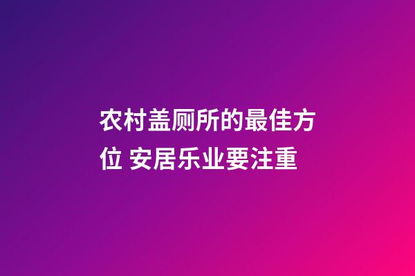 农村盖厕所的最佳方位 安居乐业要注重